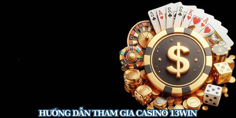 Hướng dẫn tham gia casino 13win game